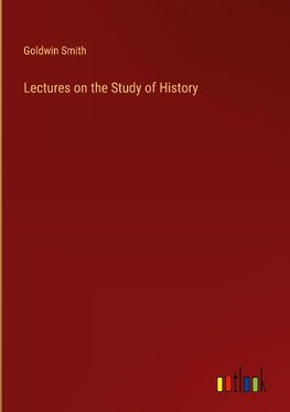 Lectures on the Study of History