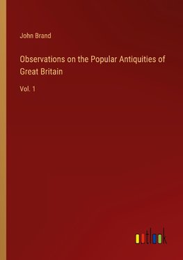 Observations on the Popular Antiquities of Great Britain