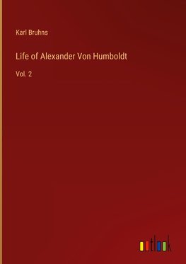 Life of Alexander Von Humboldt