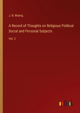 A Record of Thoughts on Religious Political Social and Personal Subjects