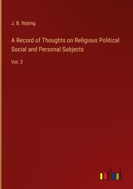 A Record of Thoughts on Religious Political Social and Personal Subjects