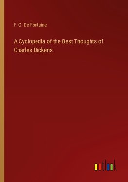 A Cyclopedia of the Best Thoughts of Charles Dickens