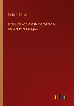 Inaugural Address Delivered to the University of Glasgow