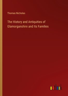 The History and Antiquities of Glamorganshire and Its Families