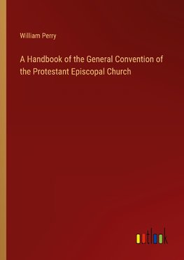 A Handbook of the General Convention of the Protestant Episcopal Church