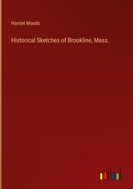 Historical Sketches of Brookline, Mass.