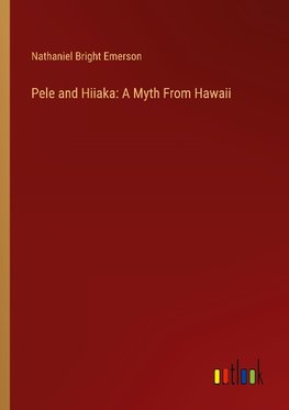 Pele and Hiiaka: A Myth From Hawaii