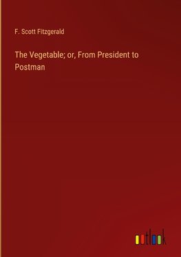 The Vegetable; or, From President to Postman