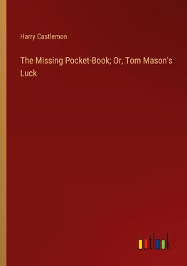 The Missing Pocket-Book; Or, Tom Mason's Luck