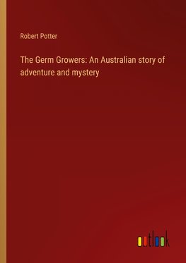 The Germ Growers: An Australian story of adventure and mystery