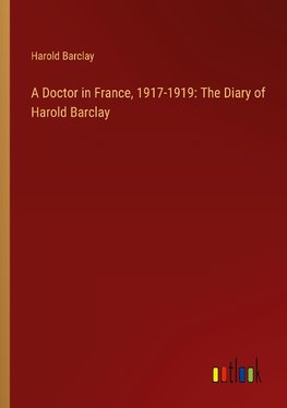 A Doctor in France, 1917-1919: The Diary of Harold Barclay