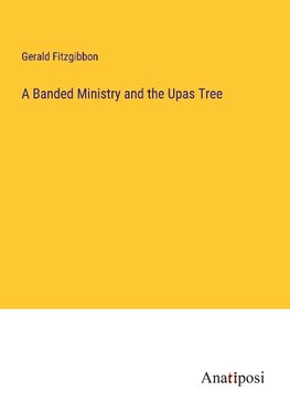 A Banded Ministry and the Upas Tree