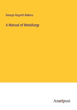 A Manual of Metallurgy