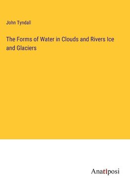 The Forms of Water in Clouds and Rivers Ice and Glaciers