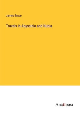 Travels in Abyssinia and Nubia