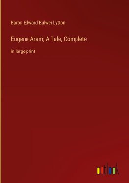 Eugene Aram; A Tale, Complete