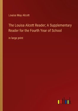 The Louisa Alcott Reader; A Supplementary Reader for the Fourth Year of School