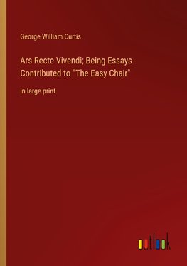 Ars Recte Vivendi; Being Essays Contributed to "The Easy Chair"