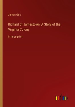 Richard of Jamestown; A Story of the Virginia Colony