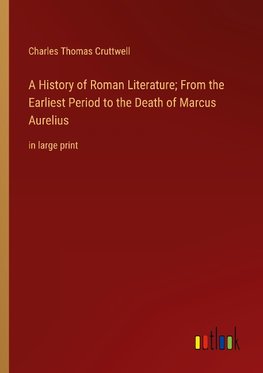 A History of Roman Literature; From the Earliest Period to the Death of Marcus Aurelius