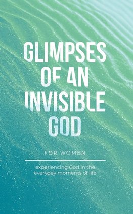 Glimpses of an Invisible God for Women