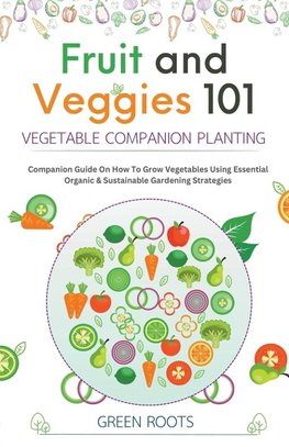 Fruit and Veggies 101 - Vegetable Companion Planting