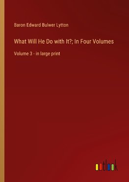 What Will He Do with It?; In Four Volumes