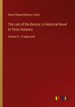 The Last of the Barons; A Historical Novel In Three Volumes