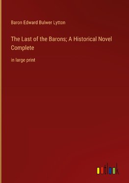 The Last of the Barons; A Historical Novel Complete