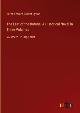 The Last of the Barons; A Historical Novel In Three Volumes