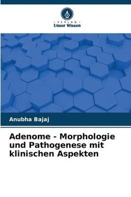 Adenome - Morphologie und Pathogenese mit klinischen Aspekten