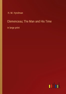 Clemenceau; The Man and His Time