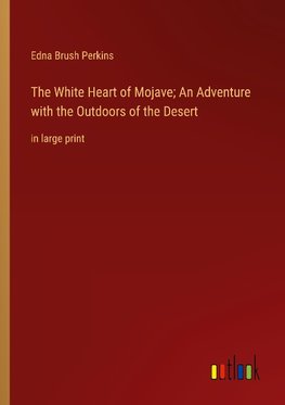 The White Heart of Mojave; An Adventure with the Outdoors of the Desert