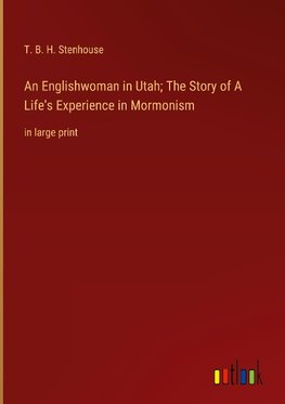 An Englishwoman in Utah; The Story of A Life's Experience in Mormonism