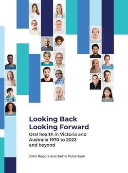 Looking Back Looking Forward - Oral health in Victoria and Australia 1970 to 2022 and beyond