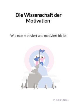 Die Wissenschaft der Motivation - Wie man motiviert und motiviert bleibt