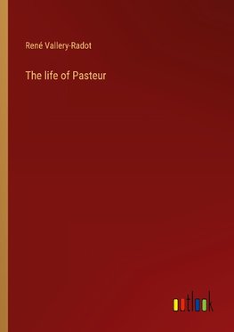 The life of Pasteur