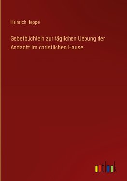 Gebetbüchlein zur täglichen Uebung der Andacht im christlichen Hause