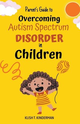 Parent's Guide to Overcoming Autism Spectrum Disorder in Children