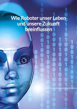 Wie Roboter unser Leben und unsere Zukunft beeinflussen