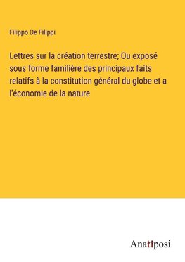 Lettres sur la création terrestre; Ou exposé sous forme familière des principaux faits relatifs à la constitution général du globe et a l'économie de la nature