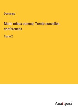 Marie mieux connue; Trente nouvelles conferences