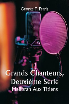 Grands Chanteurs, Deuxième Série  Malibran Aux Titiens