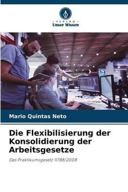 Die Flexibilisierung der Konsolidierung der Arbeitsgesetze