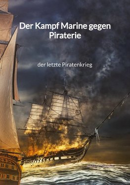 Der Kampf Marine gegen Piraterie - der letzte Piratenkrieg