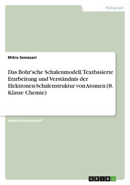 Das Bohr'sche Schalenmodell. Textbasierte Erarbeitung und Verständnis der Elektronen-Schalenstruktur von Atomen (8. Klasse Chemie)