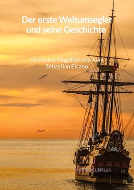 Der erste Weltumsegler und seine Geschichte - Ferdinand Magellan und Juan Sebastian Elcano