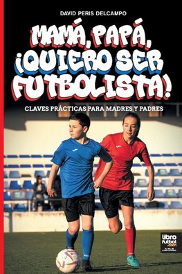 MAMÁ, PAPÁ, ¡QUIERO SER FUTBOLISTA!