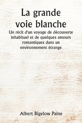 La grande voie blanche  Un récit d'un voyage de découverte inhabituel et de quelques amours romantiques dans un environnement étrange