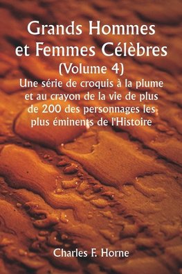 Grands Hommes et Femmes Célèbres.  (Volume 4 )  Une série de croquis à la plume et au crayon de la vie de plus de 200 des personnages les plus éminents de l'Histoire